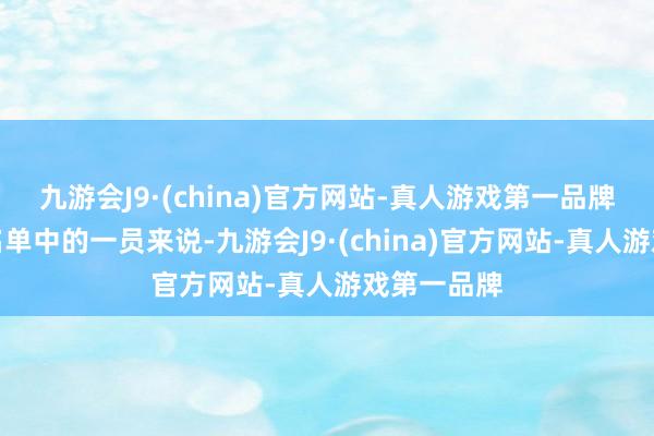 九游会J9·(china)官方网站-真人游戏第一品牌对于候补名单中的一员来说-九游会J9·(china)官方网站-真人游戏第一品牌