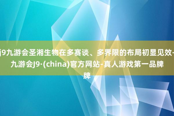 j9九游会圣湘生物在多赛谈、多界限的布局初显见效-九游会J9·(china)官方网站-真人游戏第一品牌