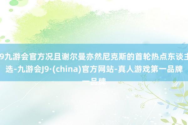 j9九游会官方况且谢尔曼亦然尼克斯的首轮热点东谈主选-九游会J9·(china)官方网站-真人游戏第一品牌