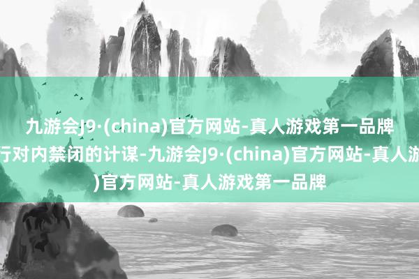 九游会J9·(china)官方网站-真人游戏第一品牌伊朗运行奉行对内禁闭的计谋-九游会J9·(china)官方网站-真人游戏第一品牌