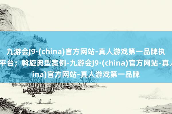 九游会J9·(china)官方网站-真人游戏第一品牌执行“聪惠315”平台；斡旋典型案例-九游会J9·(china)官方网站-真人游戏第一品牌