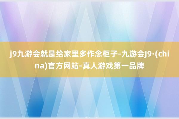 j9九游会就是给家里多作念柜子-九游会J9·(china)官方网站-真人游戏第一品牌