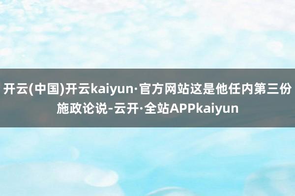 开云(中国)开云kaiyun·官方网站这是他任内第三份施政论说-云开·全站APPkaiyun