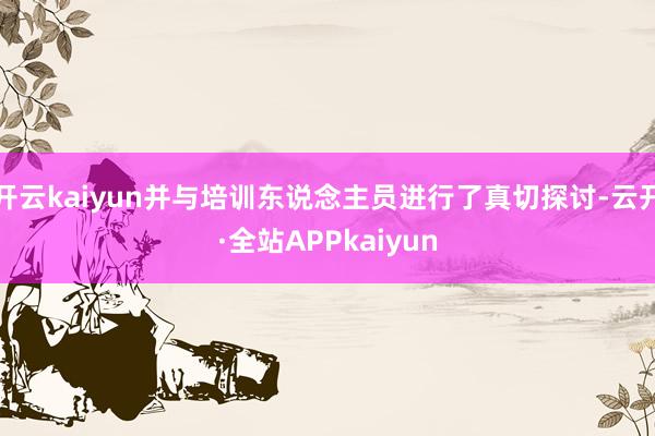 开云kaiyun并与培训东说念主员进行了真切探讨-云开·全站APPkaiyun