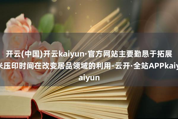 开云(中国)开云kaiyun·官方网站主要勤恳于拓展纳米压印时间在改变居品领域的利用-云开·全站APPkaiyun